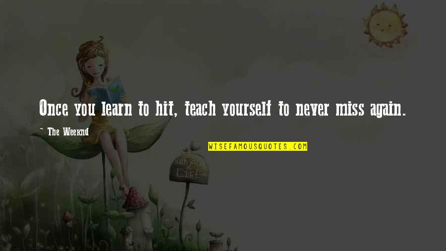 Miss You Quotes By The Weeknd: Once you learn to hit, teach yourself to