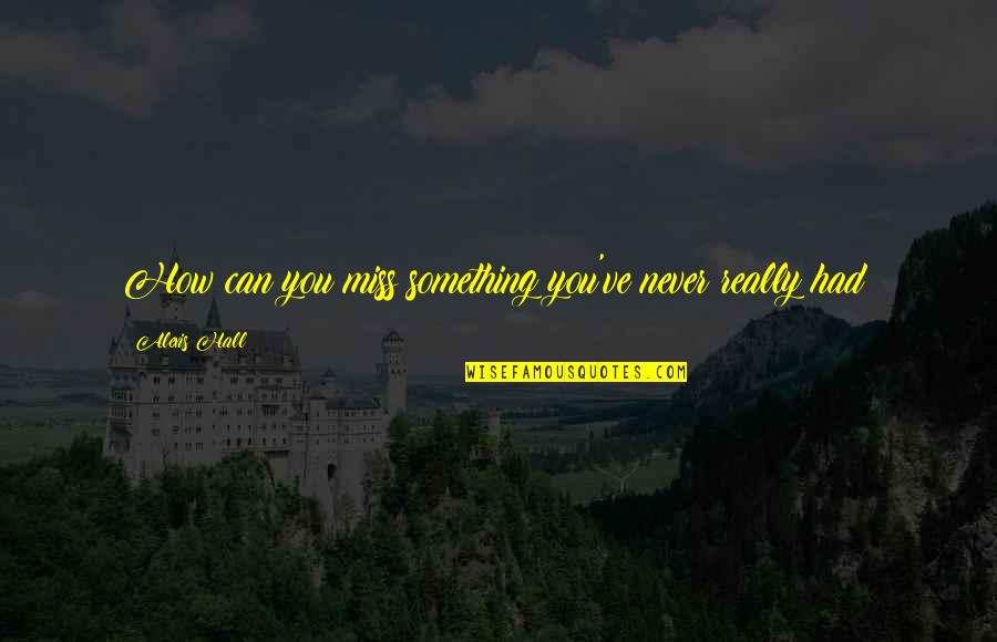 Miss You Really Quotes By Alexis Hall: How can you miss something you've never really