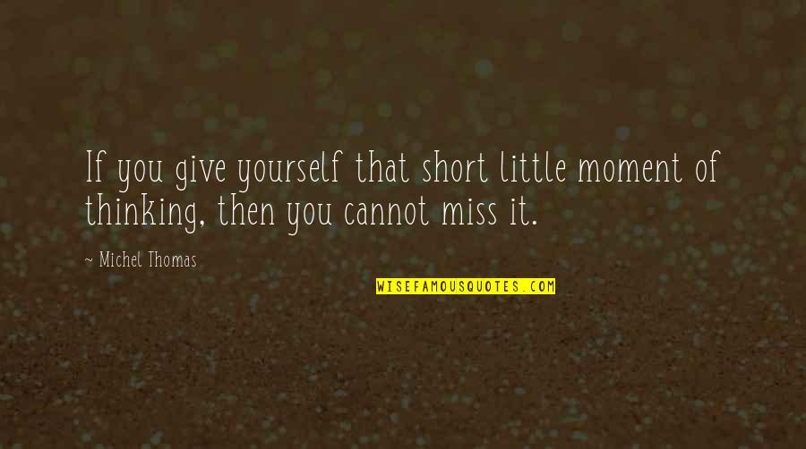 Miss You Short Quotes By Michel Thomas: If you give yourself that short little moment