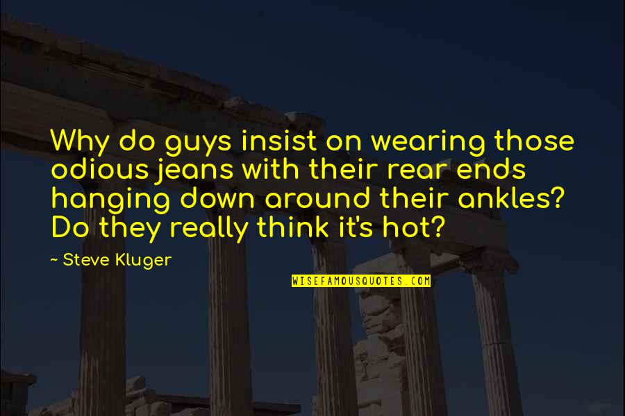 Miss You So Damn Much Quotes By Steve Kluger: Why do guys insist on wearing those odious Miss You So Damn Much Quotes By Steve Kluger: Why do guys insist on wearing those odious