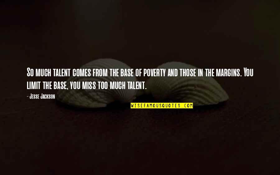 Miss You So Much Quotes By Jesse Jackson: So much talent comes from the base of