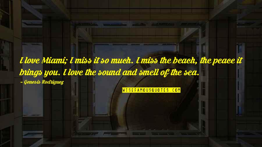 Miss You So Quotes By Genesis Rodriguez: I love Miami; I miss it so much. Miss You So Quotes By Genesis Rodriguez: I love Miami; I miss it so much.