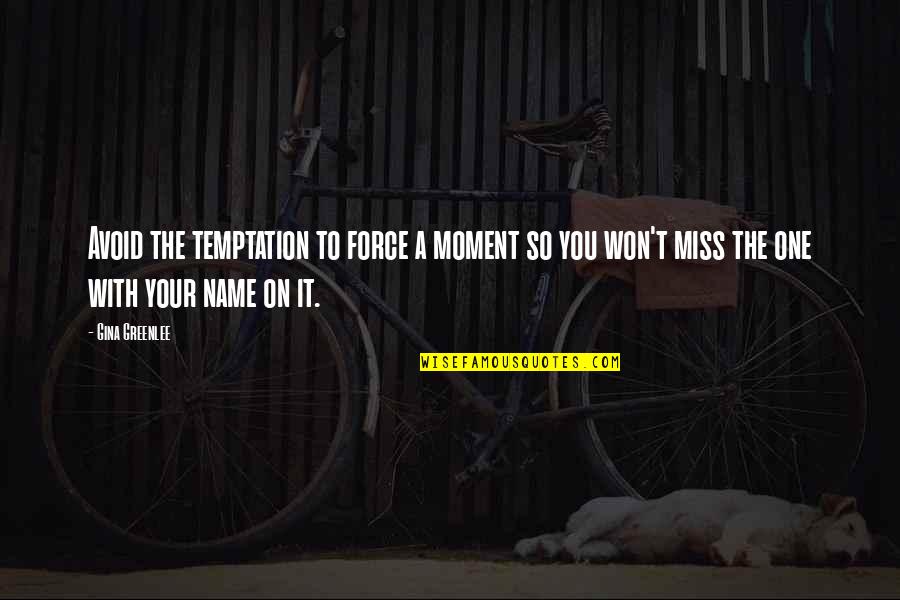 Miss You So Quotes By Gina Greenlee: Avoid the temptation to force a moment so Miss You So Quotes By Gina Greenlee: Avoid the temptation to force a moment so