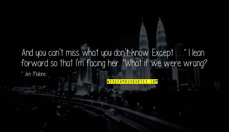 Miss You So Quotes By Jen Malone: And you can't miss what you don't know. Miss You So Quotes By Jen Malone: And you can't miss what you don't know.