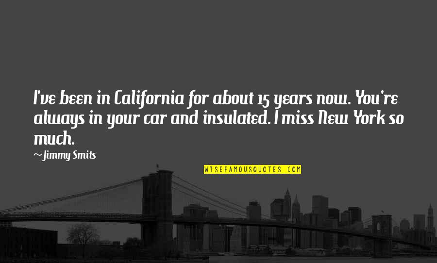 Miss You So Quotes By Jimmy Smits: I've been in California for about 15 years Miss You So Quotes By Jimmy Smits: I've been in California for about 15 years