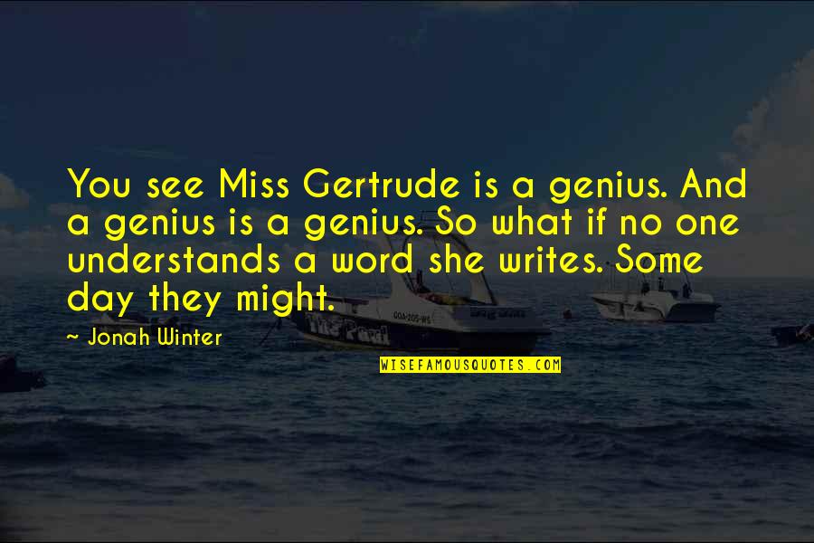 Miss You So Quotes By Jonah Winter: You see Miss Gertrude is a genius. And Miss You So Quotes By Jonah Winter: You see Miss Gertrude is a genius. And