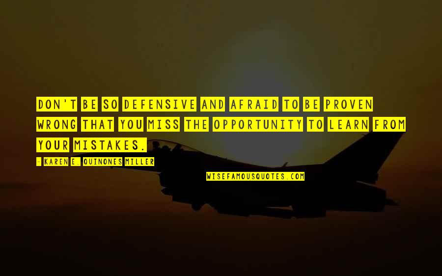 Miss You So Quotes By Karen E. Quinones Miller: Don't be so defensive and afraid to be Miss You So Quotes By Karen E. Quinones Miller: Don't be so defensive and afraid to be