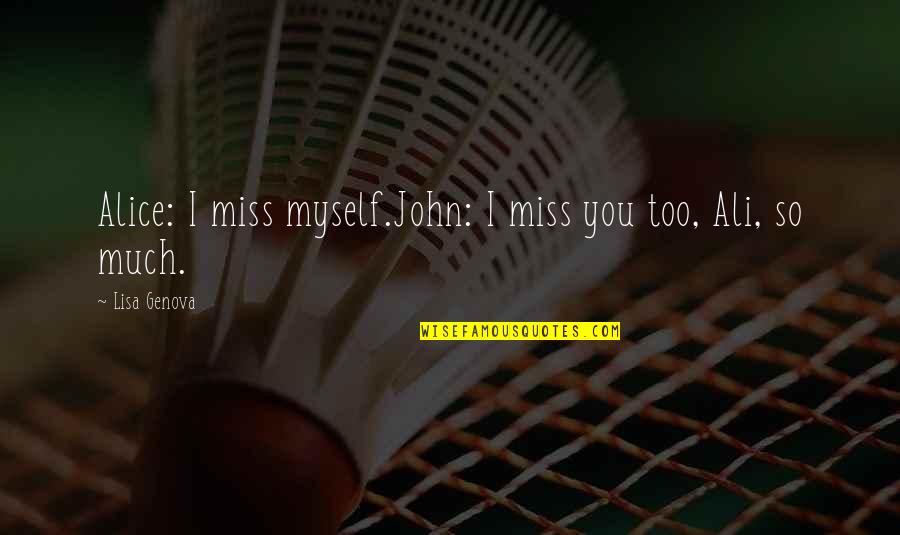 Miss You So Quotes By Lisa Genova: Alice: I miss myself.John: I miss you too, Miss You So Quotes By Lisa Genova: Alice: I miss myself.John: I miss you too,