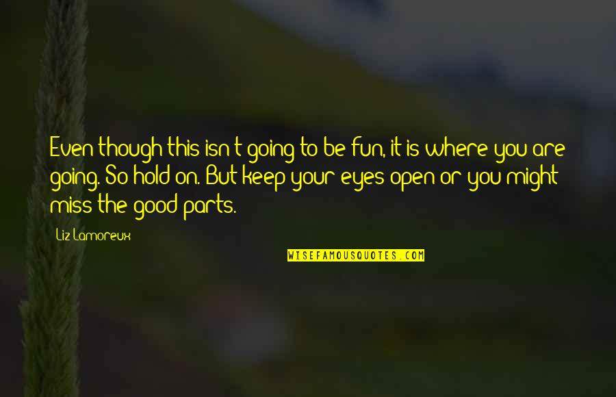 Miss You So Quotes By Liz Lamoreux: Even though this isn't going to be fun, Miss You So Quotes By Liz Lamoreux: Even though this isn't going to be fun,
