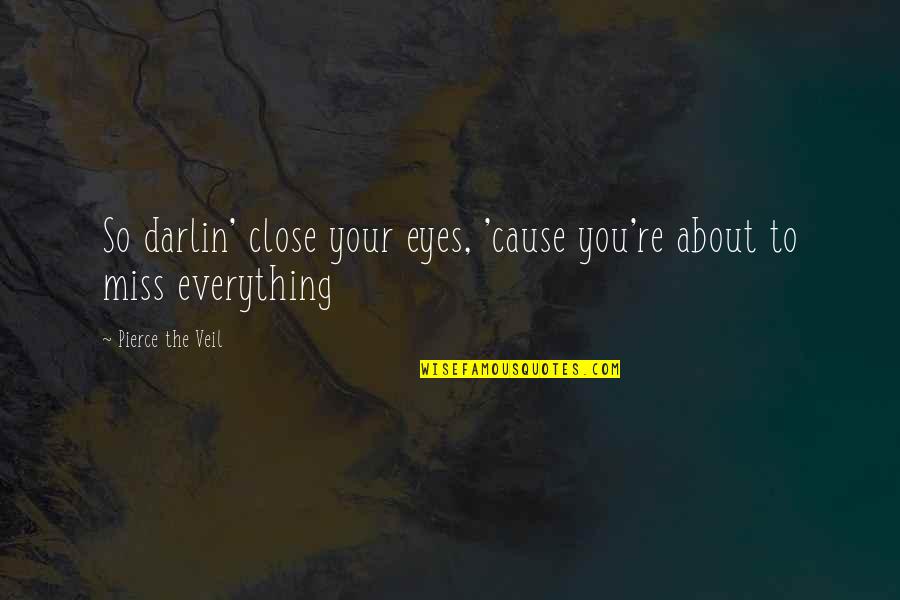 Miss You So Quotes By Pierce The Veil: So darlin' close your eyes, 'cause you're about Miss You So Quotes By Pierce The Veil: So darlin' close your eyes, 'cause you're about