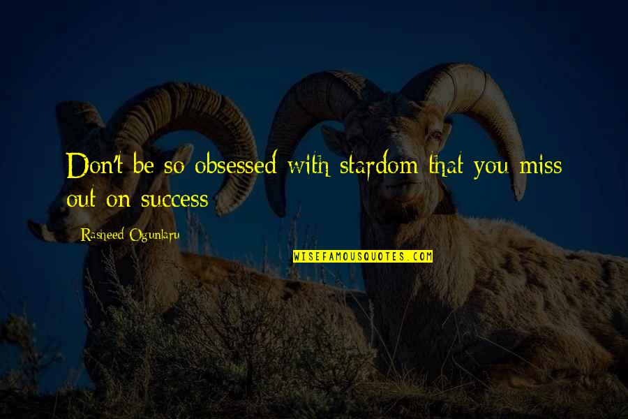 Miss You So Quotes By Rasheed Ogunlaru: Don't be so obsessed with stardom that you Miss You So Quotes By Rasheed Ogunlaru: Don't be so obsessed with stardom that you