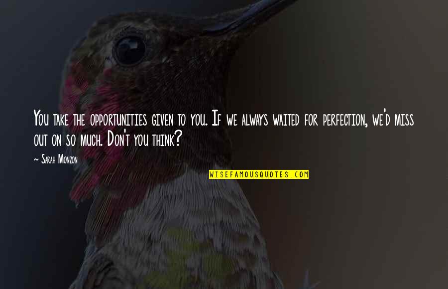 Miss You So Quotes By Sarah Monzon: You take the opportunities given to you. If Miss You So Quotes By Sarah Monzon: You take the opportunities given to you. If