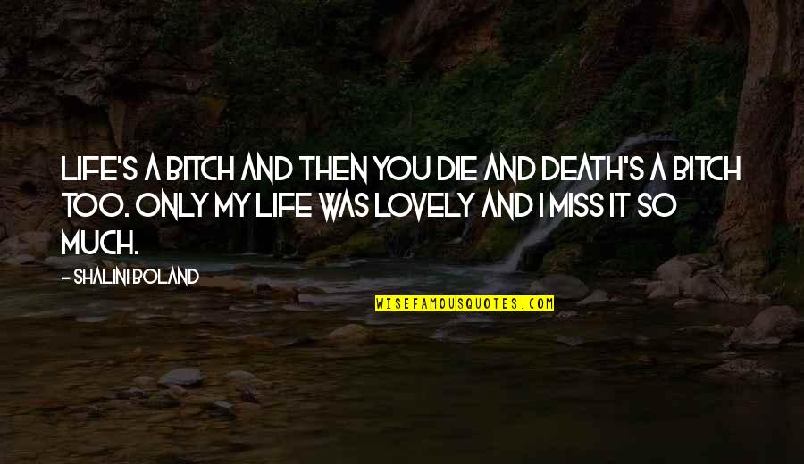 Miss You So Quotes By Shalini Boland: Life's a bitch and then you die and Miss You So Quotes By Shalini Boland: Life's a bitch and then you die and