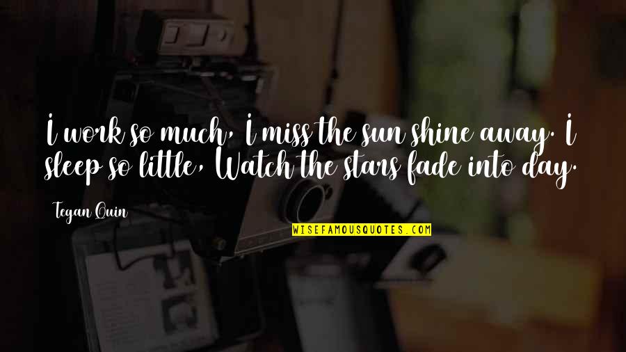 Miss You So Quotes By Tegan Quin: I work so much, I miss the sun Miss You So Quotes By Tegan Quin: I work so much, I miss the sun