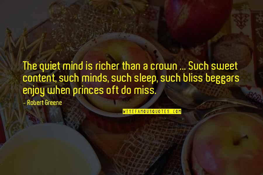 Miss You Sweet Quotes By Robert Greene: The quiet mind is richer than a crown
