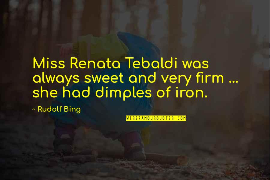 Miss You Sweet Quotes By Rudolf Bing: Miss Renata Tebaldi was always sweet and very