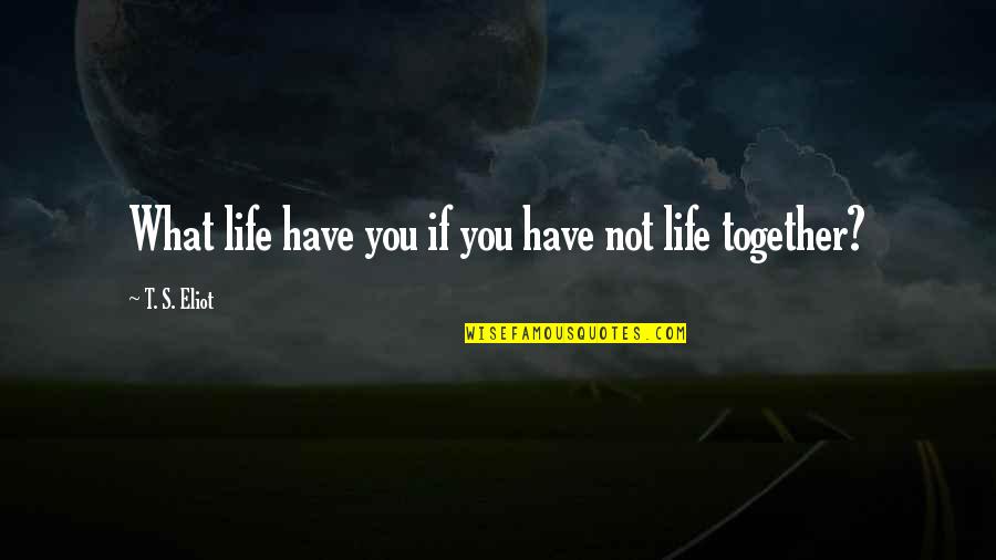 Miss You Tagalog Quotes By T. S. Eliot: What life have you if you have not Miss You Tagalog Quotes By T. S. Eliot: What life have you if you have not