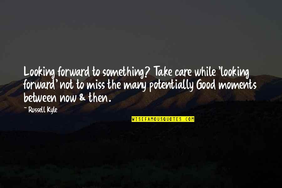 Miss You Take Care Quotes By Russell Kyle: Looking forward to something? Take care while 'looking