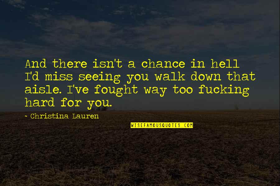 Miss You Too Quotes By Christina Lauren: And there isn't a chance in hell I'd Miss You Too Quotes By Christina Lauren: And there isn't a chance in hell I'd