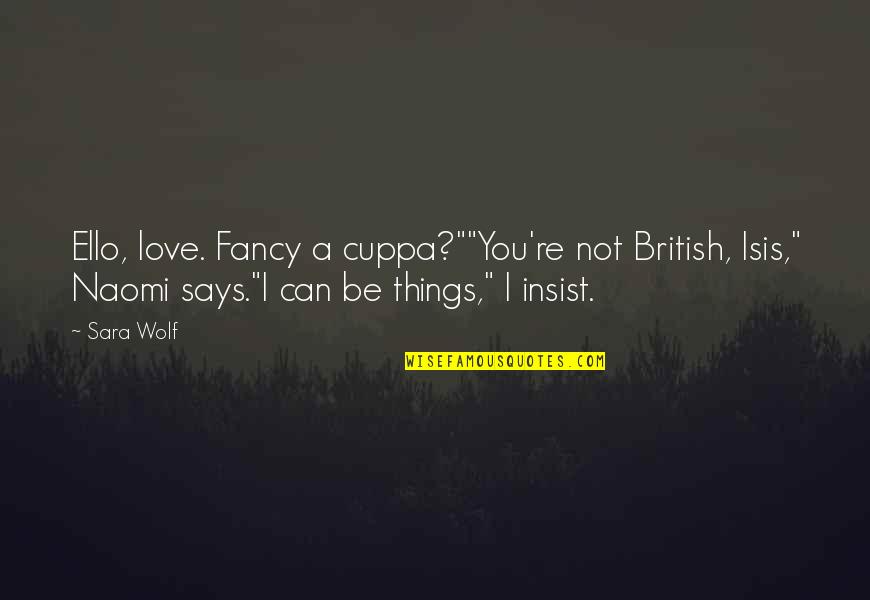 Miss You Very Badly Quotes By Sara Wolf: Ello, love. Fancy a cuppa?""You're not British, Isis,"