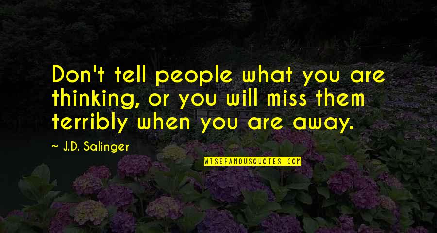 Miss You When You're Away Quotes By J.D. Salinger: Don't tell people what you are thinking, or Miss You When You're Away Quotes By J.D. Salinger: Don't tell people what you are thinking, or