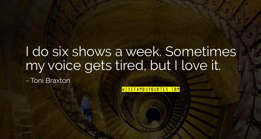 Miss You When You're Away Quotes By Toni Braxton: I do six shows a week. Sometimes my