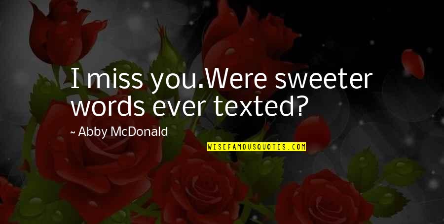 Miss You Words Quotes By Abby McDonald: I miss you.Were sweeter words ever texted?