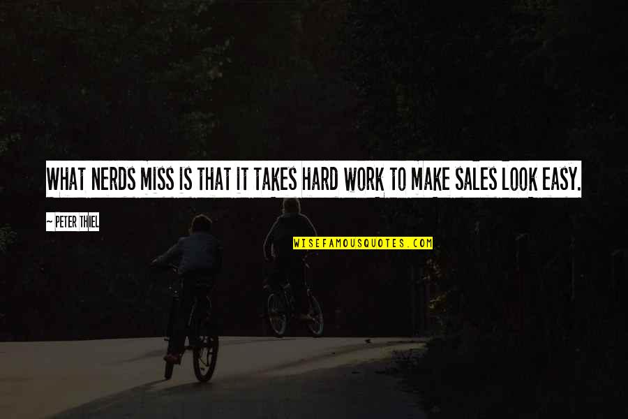 Miss You Work Quotes By Peter Thiel: What nerds miss is that it takes hard