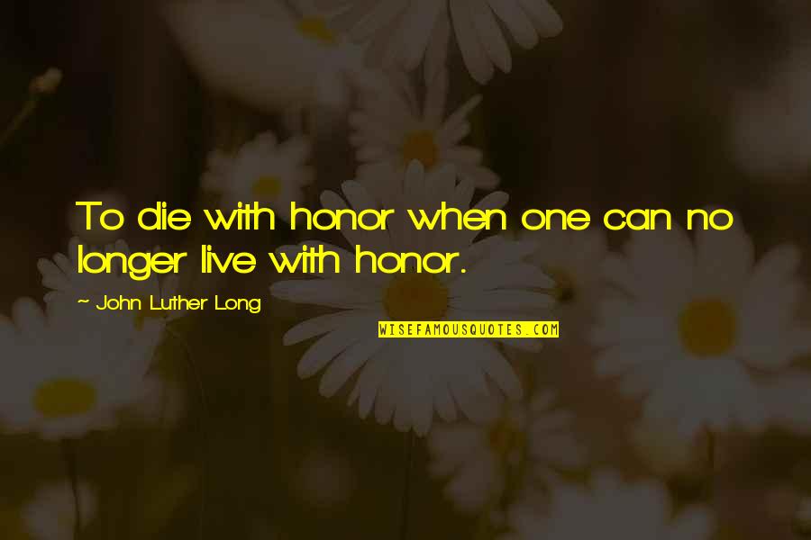 Miss You Yaar Quotes By John Luther Long: To die with honor when one can no