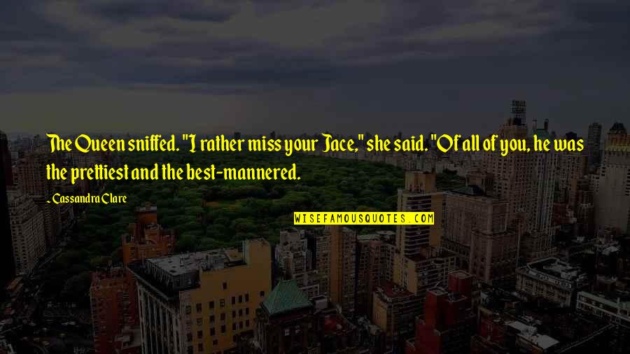 Miss You You Quotes By Cassandra Clare: The Queen sniffed. "I rather miss your Jace,"