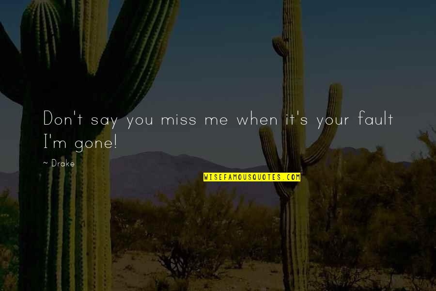 Miss You You Quotes By Drake: Don't say you miss me when it's your