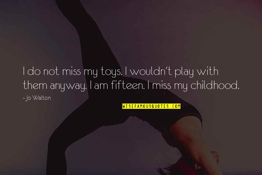 Miss Your Childhood Quotes By Jo Walton: I do not miss my toys. I wouldn't