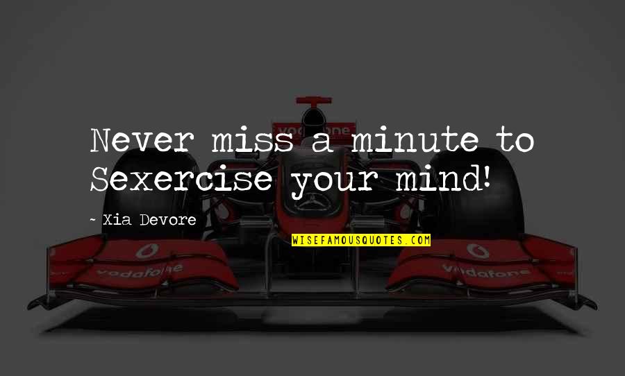 Miss Your Love Quotes By Xia Devore: Never miss a minute to Sexercise your mind!