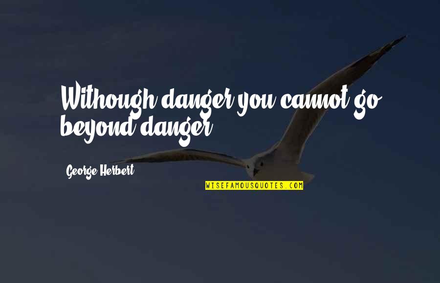 Missa Luba Quotes By George Herbert: Withough danger you cannot go beyond danger.