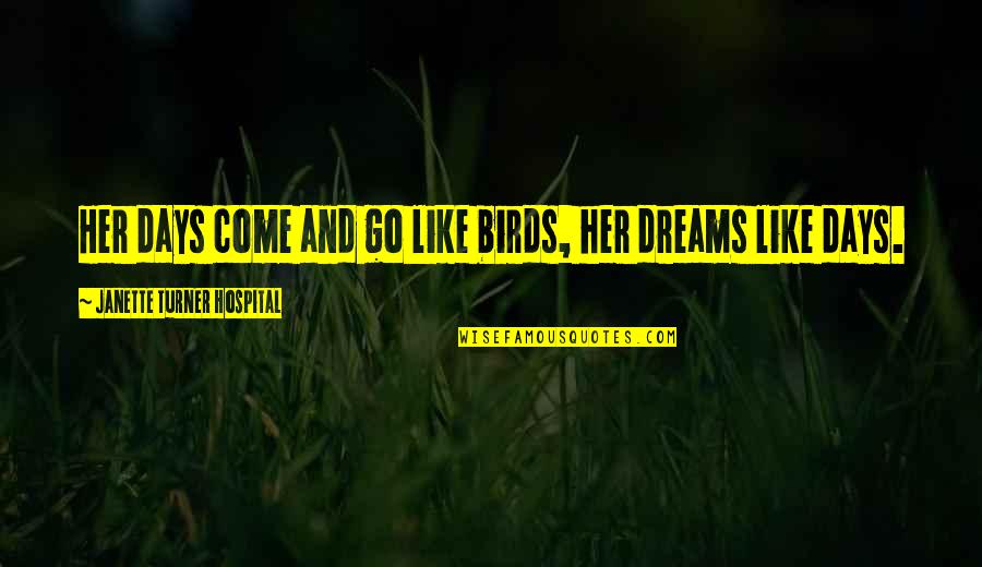 Missable Missions Quotes By Janette Turner Hospital: Her days come and go like birds, her Missable Missions Quotes By Janette Turner Hospital: Her days come and go like birds, her