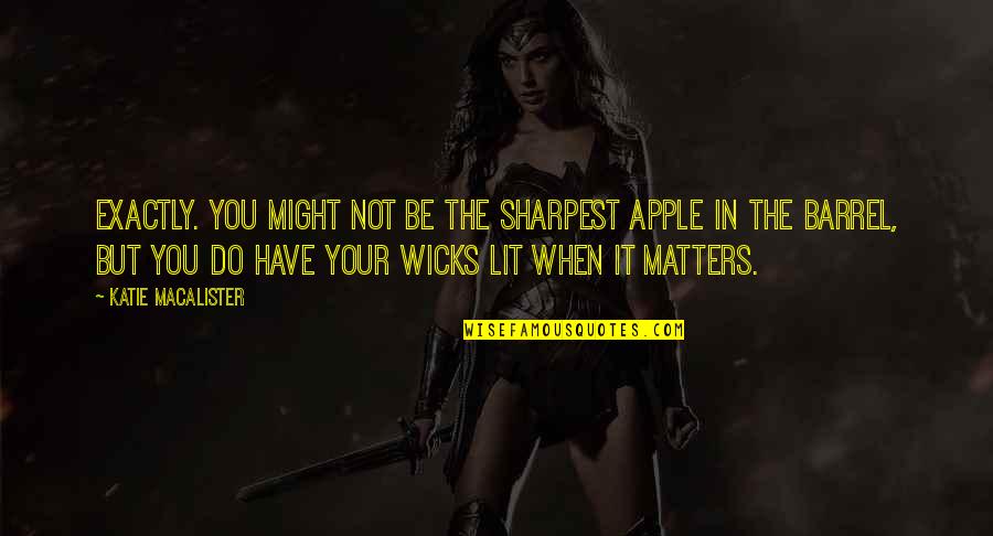 Missable Missions Quotes By Katie MacAlister: Exactly. You might not be the sharpest apple Missable Missions Quotes By Katie MacAlister: Exactly. You might not be the sharpest apple