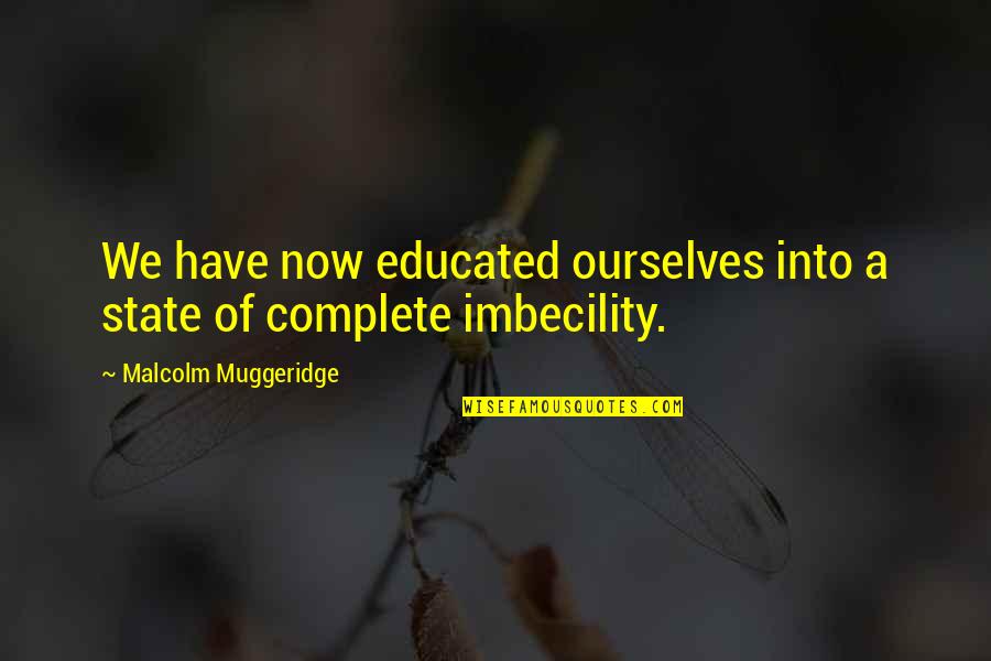 Missable Missions Quotes By Malcolm Muggeridge: We have now educated ourselves into a state Missable Missions Quotes By Malcolm Muggeridge: We have now educated ourselves into a state
