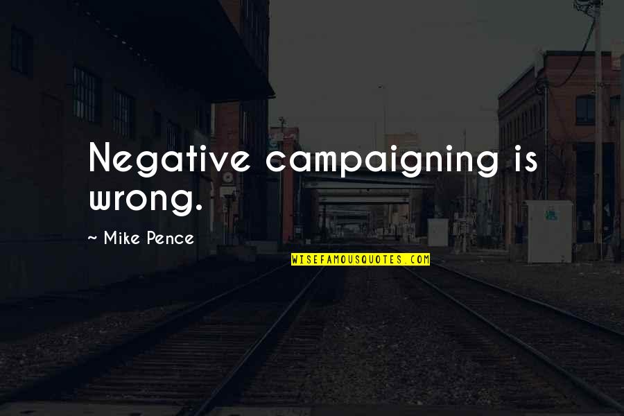 Missable Missions Quotes By Mike Pence: Negative campaigning is wrong. Missable Missions Quotes By Mike Pence: Negative campaigning is wrong.