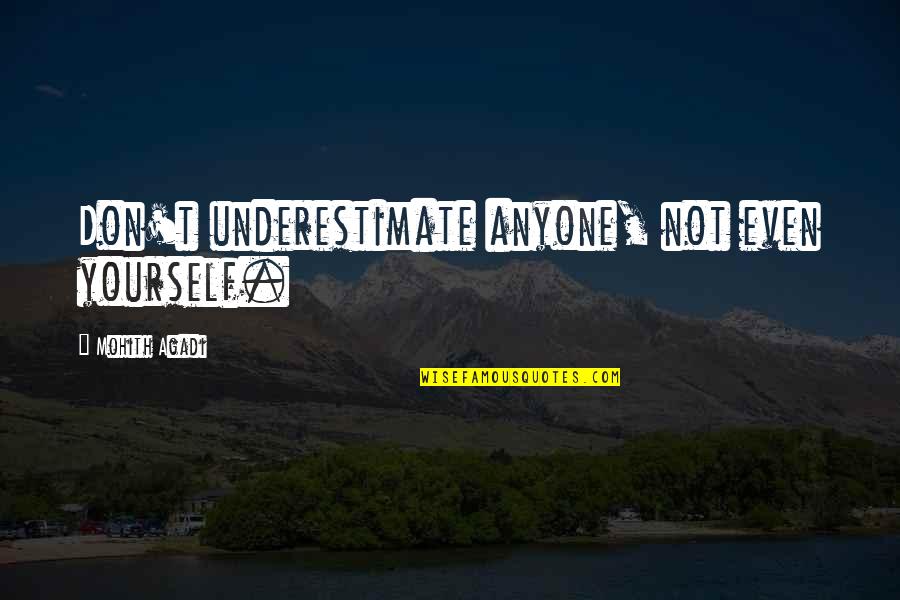 Missable Missions Quotes By Mohith Agadi: Don't underestimate anyone, not even yourself. Missable Missions Quotes By Mohith Agadi: Don't underestimate anyone, not even yourself.