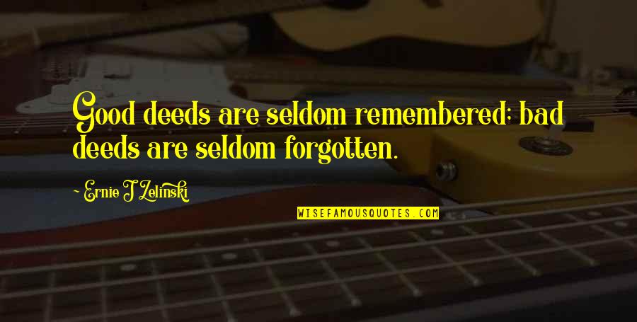 Missaid Quotes By Ernie J Zelinski: Good deeds are seldom remembered; bad deeds are