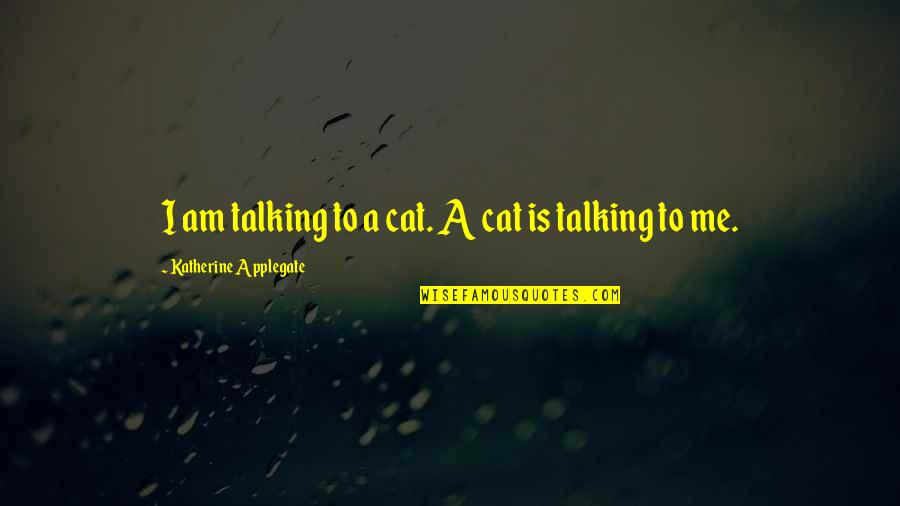 Missaid Quotes By Katherine Applegate: I am talking to a cat. A cat