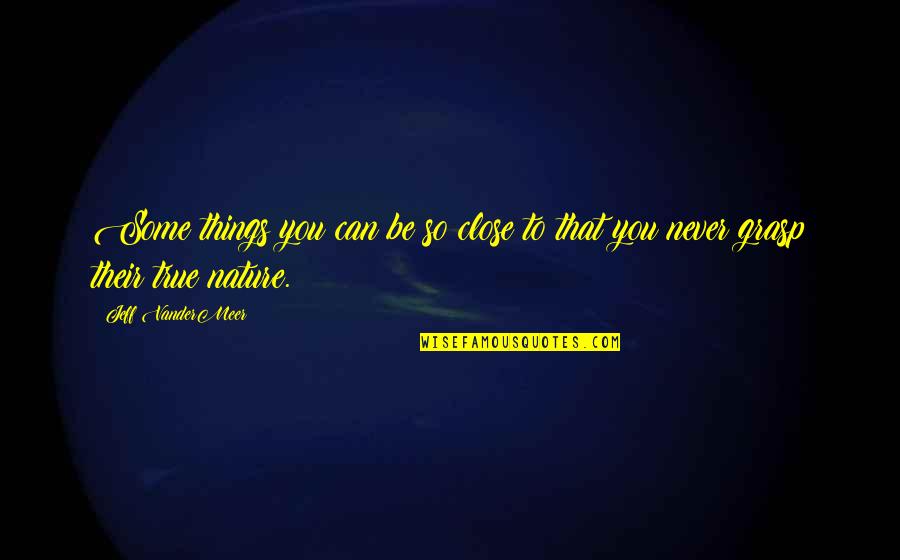 Missakian Art Quotes By Jeff VanderMeer: Some things you can be so close to