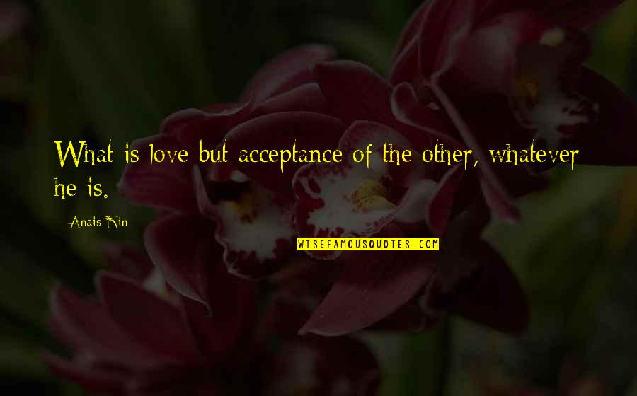 Missalette Online Quotes By Anais Nin: What is love but acceptance of the other,