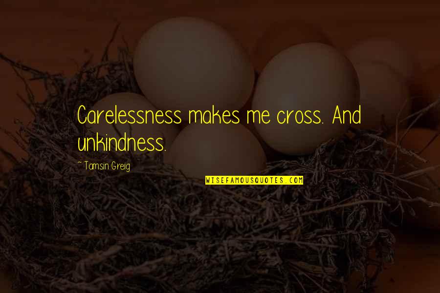 Missalette Online Quotes By Tamsin Greig: Carelessness makes me cross. And unkindness.