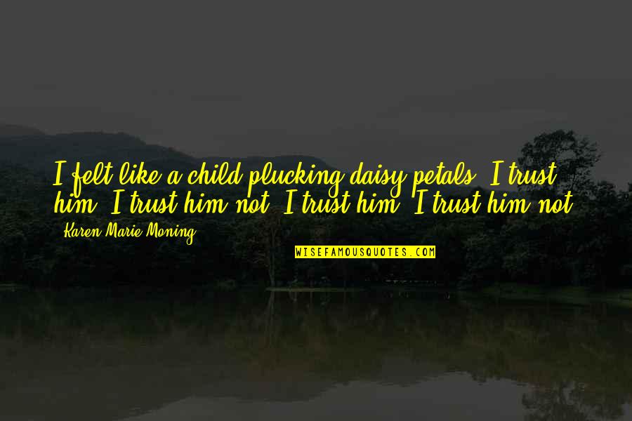 Missbehave Quotes By Karen Marie Moning: I felt like a child plucking daisy petals: Missbehave Quotes By Karen Marie Moning: I felt like a child plucking daisy petals: