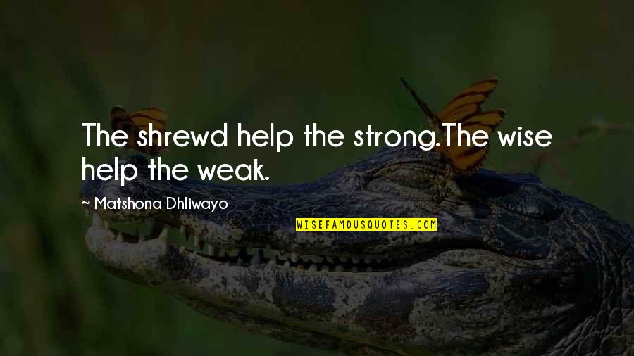 Misschien Engels Quotes By Matshona Dhliwayo: The shrewd help the strong.The wise help the