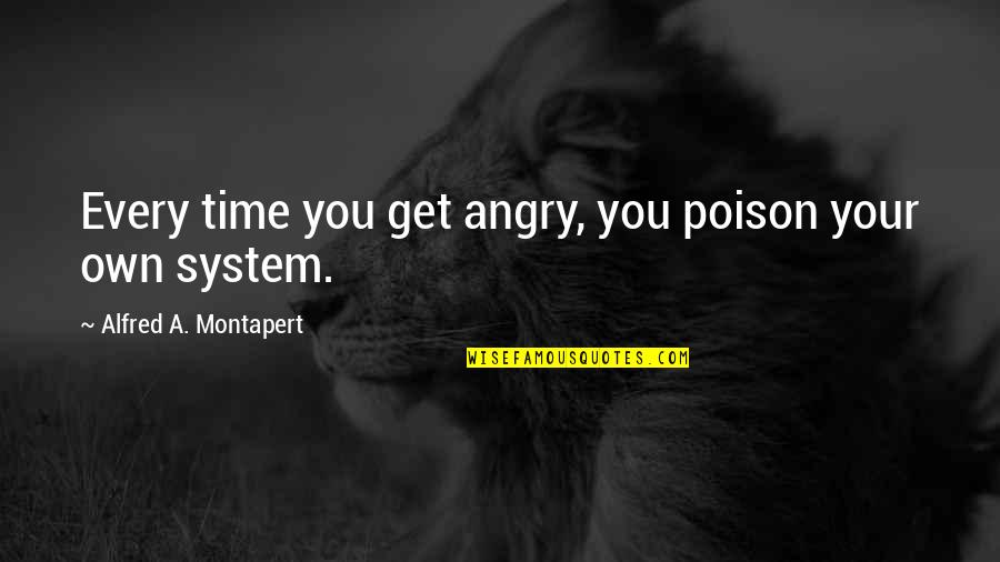 Misschien Wisten Quotes By Alfred A. Montapert: Every time you get angry, you poison your Misschien Wisten Quotes By Alfred A. Montapert: Every time you get angry, you poison your