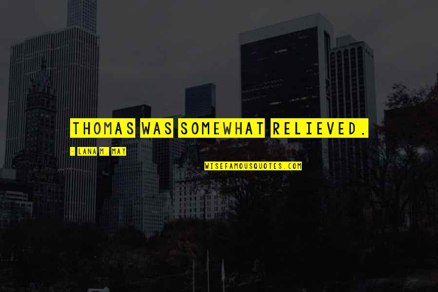 Missed Connections Quotes By Lana M. May: Thomas was somewhat relieved. Missed Connections Quotes By Lana M. May: Thomas was somewhat relieved.