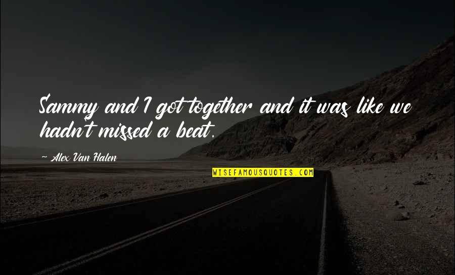 Missed It Quotes By Alex Van Halen: Sammy and I got together and it was Missed It Quotes By Alex Van Halen: Sammy and I got together and it was