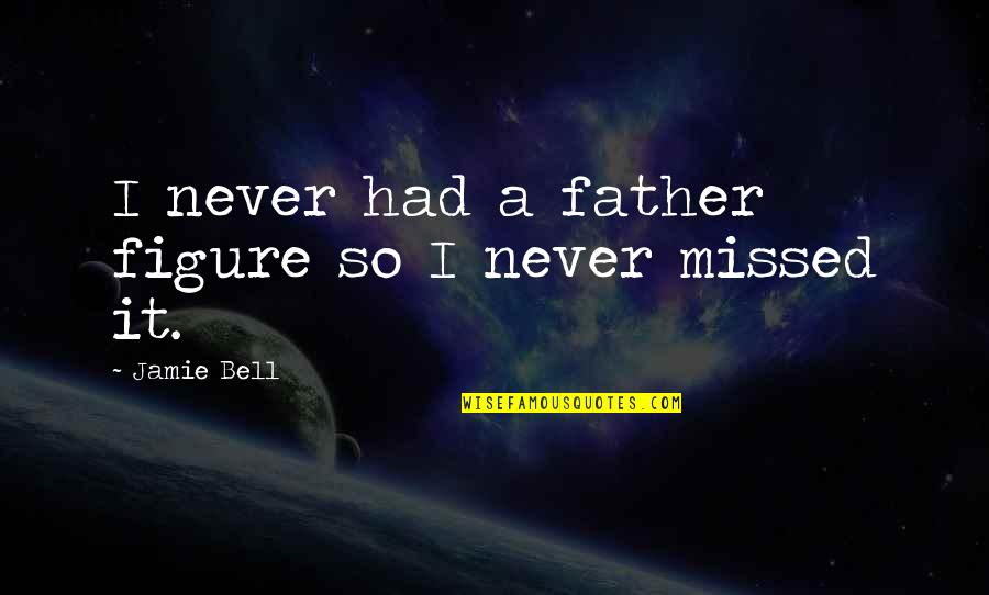 Missed It Quotes By Jamie Bell: I never had a father figure so I